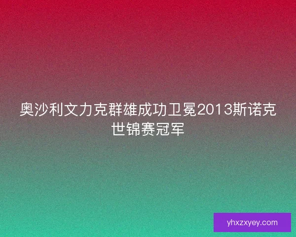 奥沙利文力克群雄成功卫冕2013斯诺克世锦赛冠军